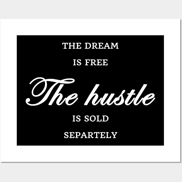 FUNNY WOMEN SAYINGS GIFT IDEA 2020 :THE Dream is Free the Hustle is Sold Separately Wall Art by flooky